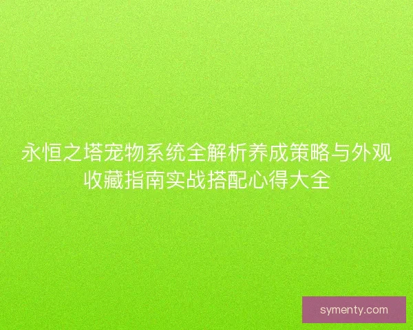 永恒之塔宠物系统全解析养成策略与外观收藏指南实战搭配心得大全